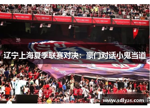 辽宁上海夏季联赛对决:豪门对话小鬼当道
